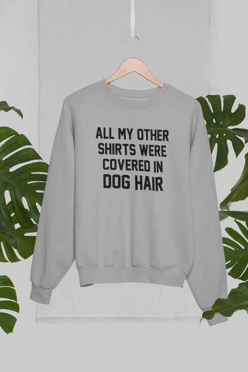 All My Other Shirts Were Covered In Dog Hair Sweat Shirt